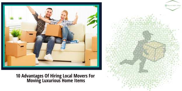 10 Advantages Of Hiring Local Movers For Moving Luxurious Home Items